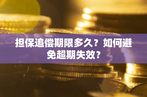 济南担保追偿期限多久?如何避免超期失效? 济南担保追偿期限多久?如何避免超期失效?