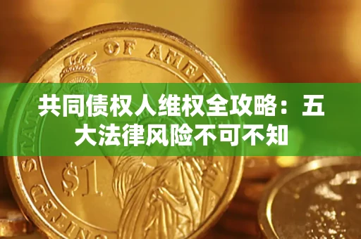 济南共同债权人维权全攻略：五大法律风险不可不知