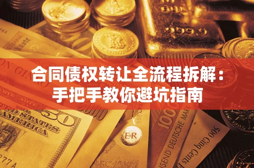 济南合同债权转让全流程拆解：手把手教你避坑指南