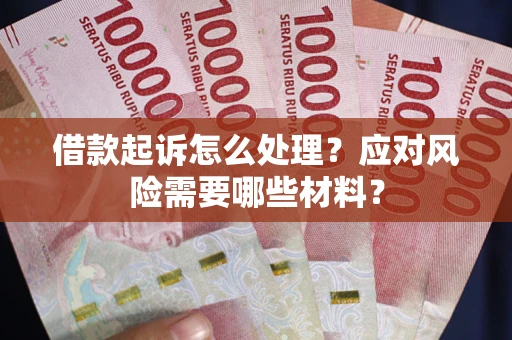 济南借款起诉怎么处理？应对风险需要哪些材料？