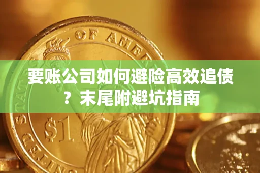 济南要账公司如何避险高效追债？末尾附避坑指南