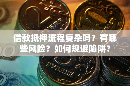 济南借款抵押流程复杂吗？有哪些风险？如何规避陷阱？