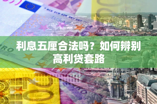 济南利息五厘合法吗？如何辨别高利贷套路