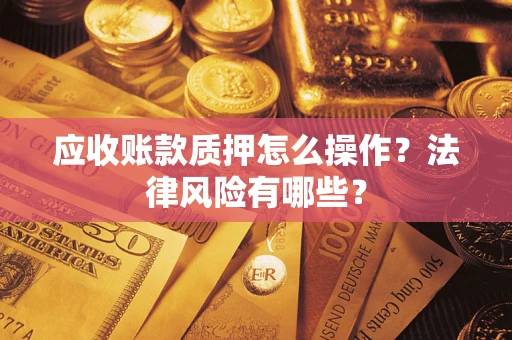 济南应收账款质押怎么操作？法律风险有哪些？