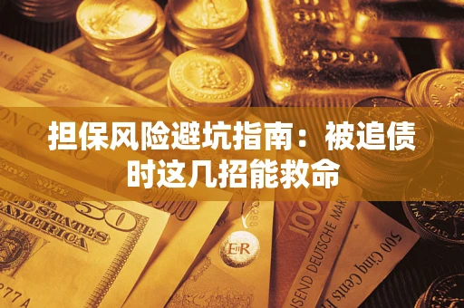 济南担保风险避坑指南：被追债时这几招能救命