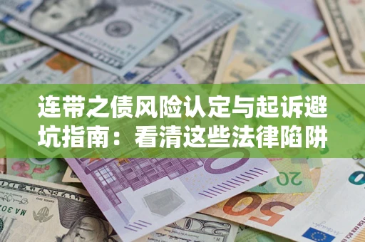 济南连带之债风险认定与起诉避坑指南：看清这些法律陷阱，避免无辜背债