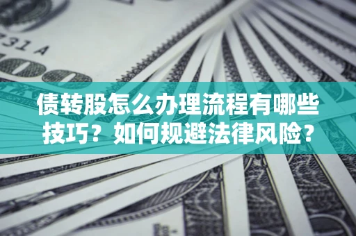 济南债转股怎么办理流程有哪些技巧？如何规避法律风险？