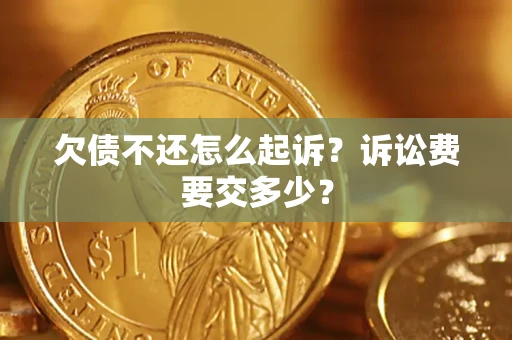 济南欠债不还怎么起诉？诉讼费要交多少？