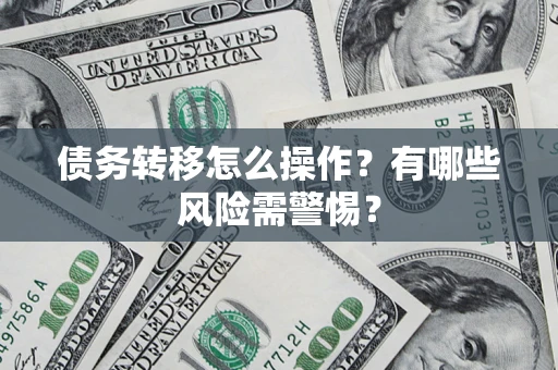 济南债务转移怎么操作？有哪些风险需警惕？