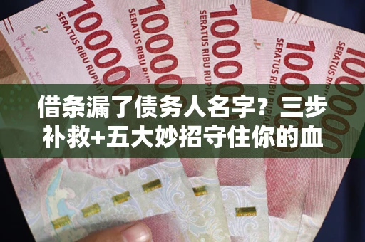济南借条漏了债务人名字？三步补救+五大妙招守住你的血汗钱
