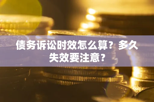 济南债务诉讼时效怎么算？多久失效要注意？
