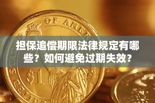 济南担保追偿期限法律规定有哪些？如何避免过期失效？