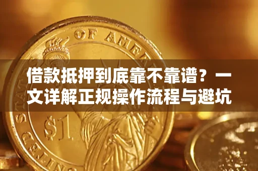 济南借款抵押到底靠不靠谱？一文详解正规操作流程与避坑指南