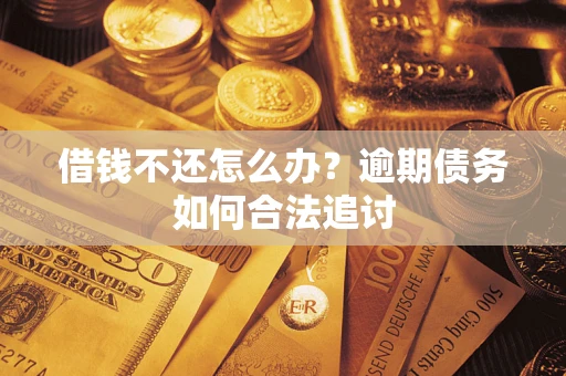 济南借钱不还怎么办？逾期债务如何合法追讨