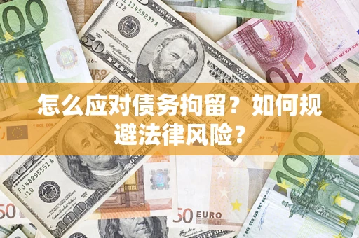 济南怎么应对债务拘留？如何规避法律风险？