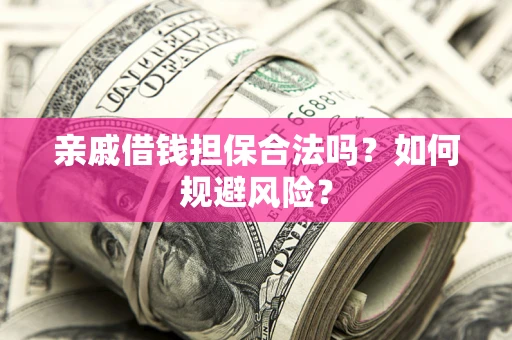 济南亲戚借钱担保合法吗？如何规避风险？