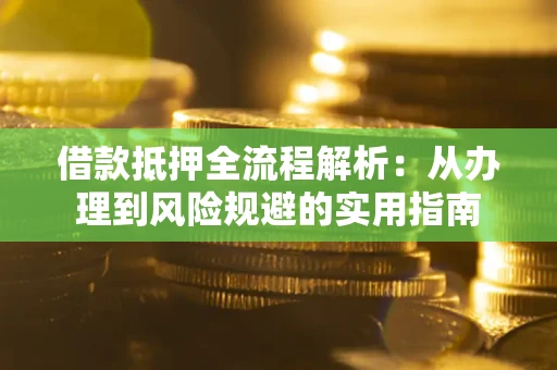 济南借款抵押全流程解析：从办理到风险规避的实用指南