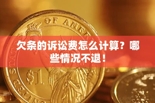 济南欠条的诉讼费怎么计算?哪些情况不退! 济南欠条的诉讼费怎么计算?哪些情况不退!