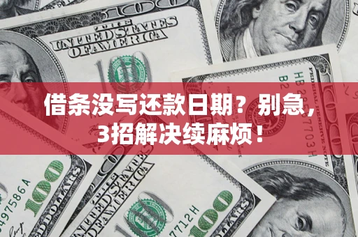 济南借条没写还款日期？别急，3招解决续麻烦！