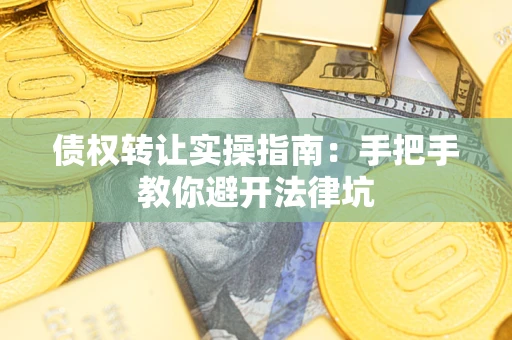济南债权转让实操指南：手把手教你避开法律坑
