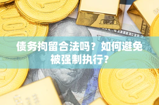 济南债务拘留合法吗？如何避免被强制执行？