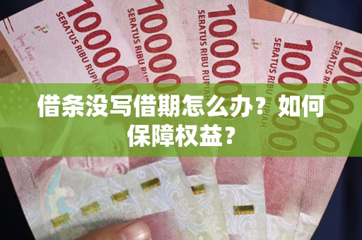 济南借条没写借期怎么办？如何保障权益？