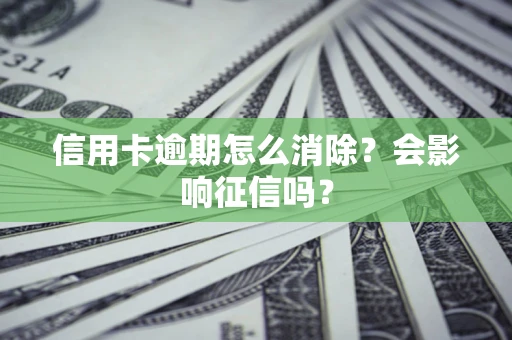 济南信用卡逾期怎么消除？会影响征信吗？