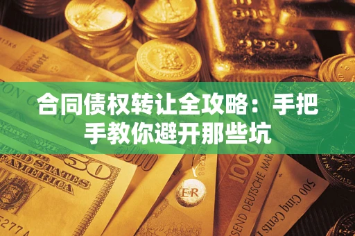 济南合同债权转让全攻略：手把手教你避开那些坑