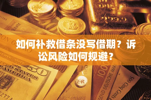济南如何补救借条没写借期？诉讼风险如何规避？