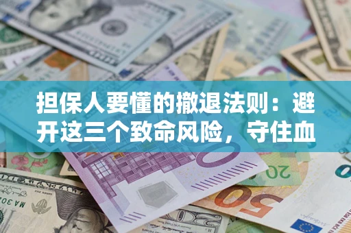 济南担保人要懂的撤退法则：避开这三个致命风险，守住血汗钱