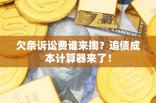 济南欠条诉讼费谁来掏？追债成本计算器来了！