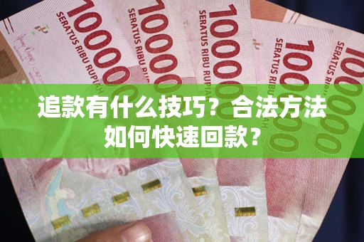 济南追款有什么技巧？合法方法如何快速回款？