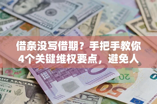 济南借条没写借期？手把手教你4个关键维权要点，避免人财两空