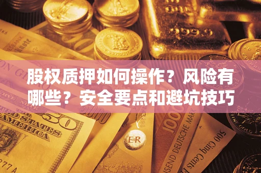 济南股权质押如何操作？风险有哪些？安全要点和避坑技巧？