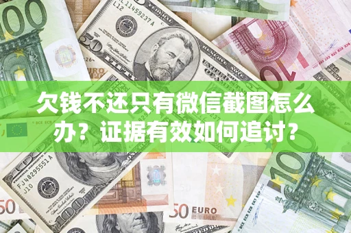 济南欠钱不还只有微信截图怎么办？证据有效如何追讨？