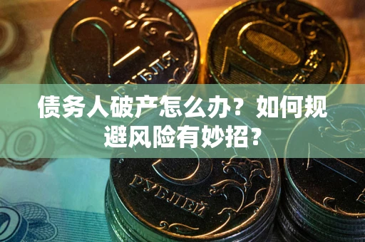 济南债务人破产怎么办？如何规避风险有妙招？