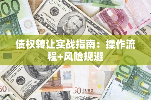 济南债权转让实战指南：操作流程+风险规避