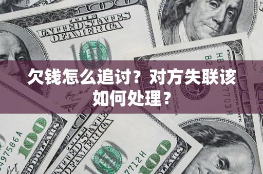 济南欠钱怎么追讨？对方失联该如何处理？