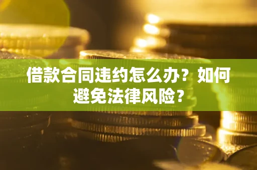 济南借款合同违约怎么办？如何避免法律风险？