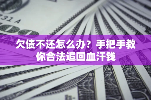 济南欠债不还怎么办?手把手教你合法追回血汗钱 济南欠债不还怎么办?手把手教你合法追回血汗钱