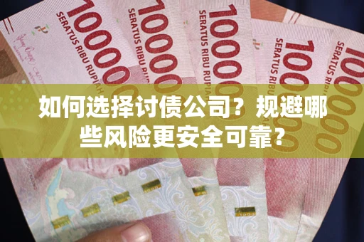 济南如何选择讨债公司？规避哪些风险更安全可靠？