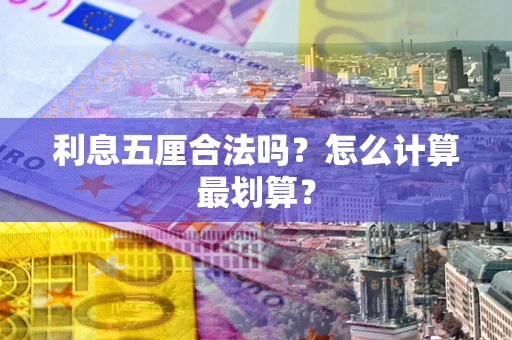济南利息五厘合法吗？怎么计算最划算？