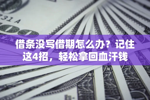 济南借条没写借期怎么办？记住这4招，轻松拿回血汗钱