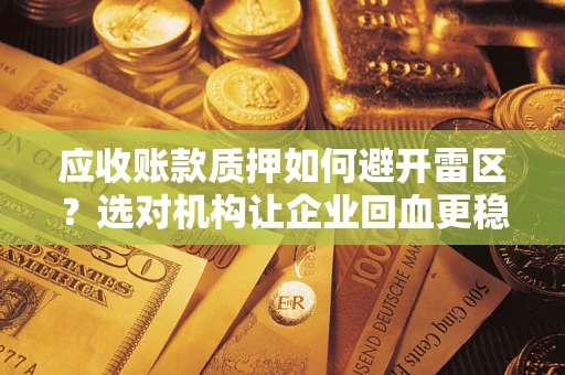济南应收账款质押如何避开雷区？选对机构让企业回血更稳