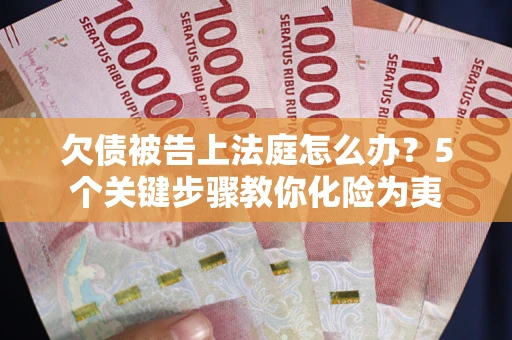济南欠债被告上法庭怎么办？5个关键步骤教你化险为夷