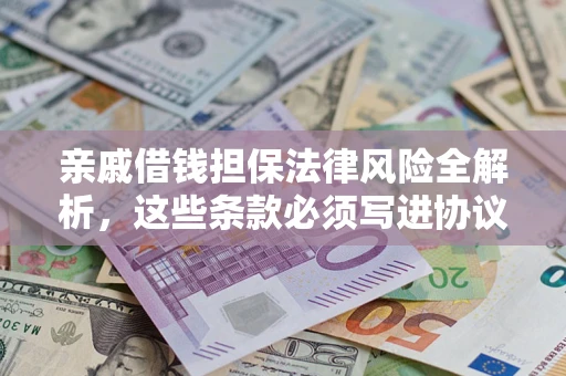 济南亲戚借钱担保法律风险全解析，这些条款必须写进协议