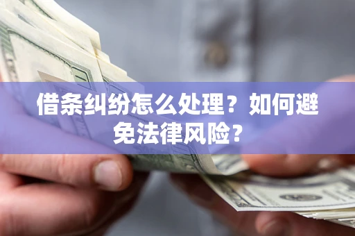 济南借条纠纷怎么处理？如何避免法律风险？