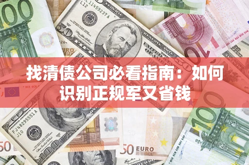 济南找清债公司必看指南：如何识别正规军又省钱