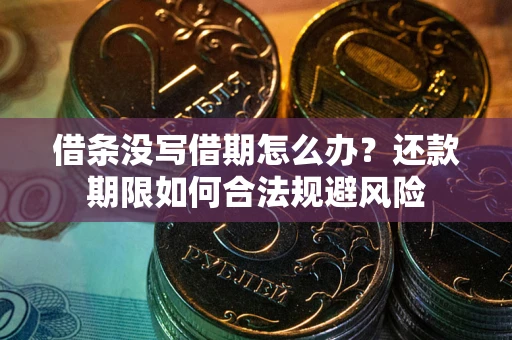 济南借条没写借期怎么办？还款期限如何合法规避风险