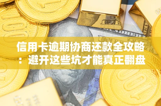 济南信用卡逾期协商还款全攻略：避开这些坑才能真正翻盘